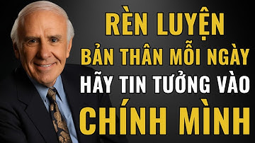 Rèn Luyện Bản Thân Mỗi Ngày - Hãy Tin Tưởng Vào Chính Mình | Động Lực Từ Jim Rohn