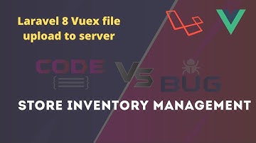 #24 Store inventory management system | Laravel 8 | Vuex file upload to server