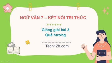 Giảng bài 3: Quê hương | Bài giảng ngữ văn 7 kết nối tri thức