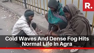 Uttar Pradesh: Cold Waves And Dense Fog Hits Normal Life In Agra