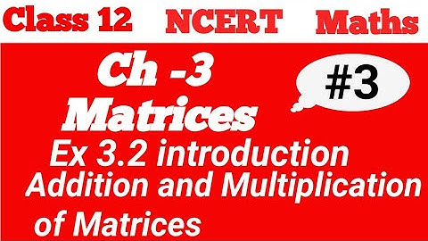Class 12th NCERT Math Ex 3.2 introduction Matrices | Operations on the Matrices
