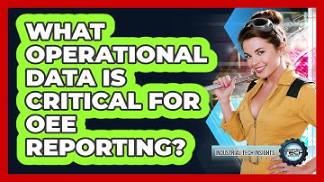 What Operational Data Is Critical For OEE Reporting?