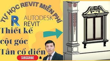 Tự học Revit miễn phí - Thiết kế cột góc tân cổ điển - Quang Hưng Official (P10)