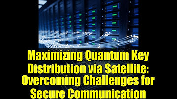 Maximizing Quantum Key Distribution via Satellite: Overcoming Challenges for Secure Communication