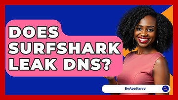 Does Surfshark Leak DNS? - Be App Savvy