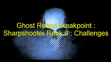 Ghost Recon Breakpoint : Sharpshooter Rank 6 : Challenges