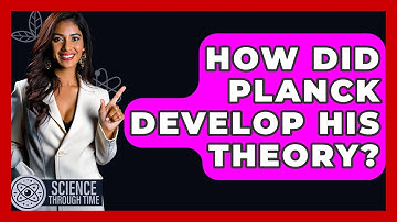 How Did Planck Develop His Theory? - Science Through Time