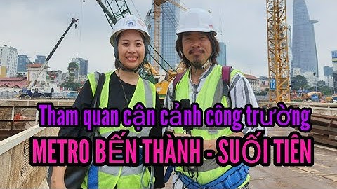 0038 - Tham quan cận cảnh công trường METRO BẾN THÀNH - SUỐI TIÊN