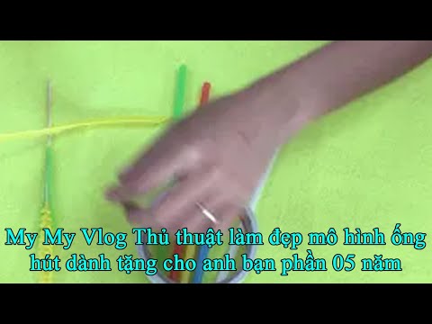 My My Vlog Thủ thuật làm đẹp mô hình ống hút dành tặng cho  anh bạn phần 05 năm 2021