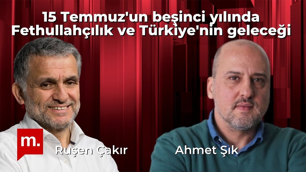 Ruşen Çakır & Ahmet Şık: 15 Temmuz'un beşinci yılında Fethullahçılık ve Türkiye'nin geleceği
