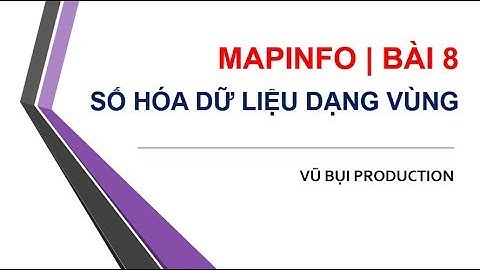 MAPINFO BÀI 8 | SỐ HÓA DỮ LIỆU BẢN ĐỒ DẠNG VÙNG