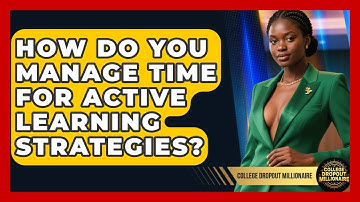 How Do You Manage Time For Active Learning Strategies? - College Dropout Millionaire