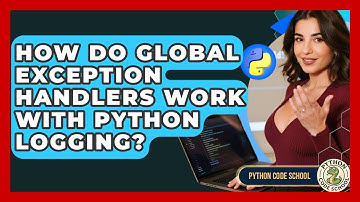 How Do Global Exception Handlers Work With Python Logging? - Python Code School