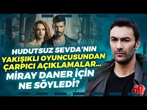 Hudutsuz Sevda’nın Yakışıklı Oyuncusundan Çarpıcı Açıklamalar… Miray Daner İçin Ne Söyledi?