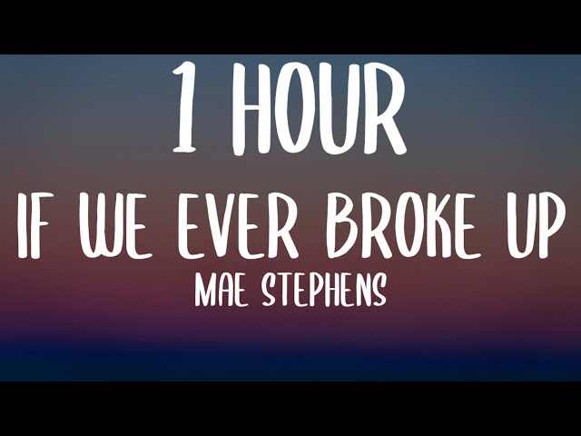 Mae Stephens - If We Ever Broke Up (1 HOUR/Lyrics) if we ever broke up i'd never be sad class=