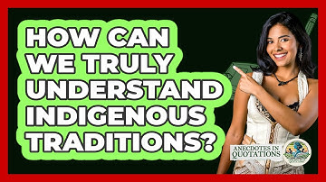 How Can We Truly Understand Indigenous Traditions? - Anecdotes in Quotation