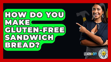 How Do You Make Gluten-free Sandwich Bread? - LearnToDIY360.com