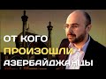 От кого произошли азербайджанцы | Происхождение азербайджанского народа | Тюрки или персы