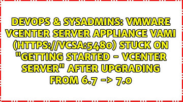 VMware vCenter Server Appliance VAMI (vCSA:5480) stuck on "Getting Started - vCenter Server"...