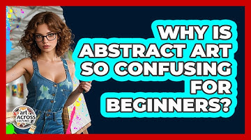 Why Is Abstract Art So Confusing For Beginners? - Art Across Cultures