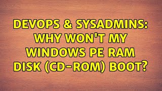 DevOps & SysAdmins: Why won't my Windows PE RAM Disk (CD-ROM) boot?