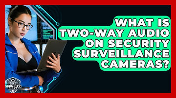 What Is Two-way Audio On Security Surveillance Cameras? - SecurityFirstCorp.com