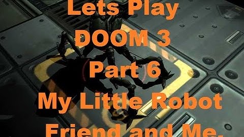 My Little Robot Friend and Me - Lets Play DOOM 3 - Part 6