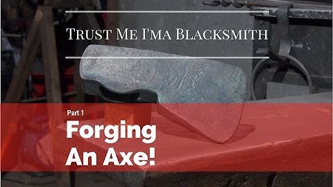 Forging an Axe!  Part 1 Trust Me I