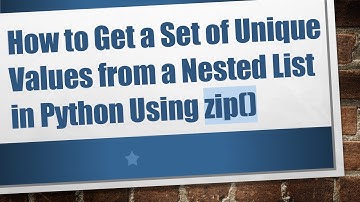 How to Get a Set of Unique Values from a Nested List in Python Using zip()