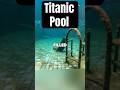 The Titanic&rsquo;s Pool Is Still Full... But Not How You Think #history #facts #shorts