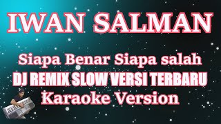 Karaoke Iwan Salman - Siapa Benar Siapa Salah KARAOKE DJ Remix Slow Terbaru