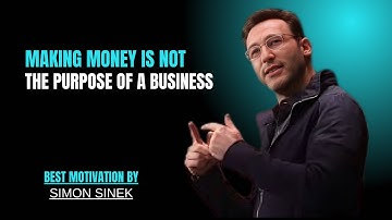 Making Money Is Not the Purpose of Business | Simon Sinek