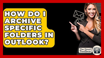 How Do I Archive Specific Folders In Outlook? - TheEmailToolbox.com