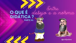 O que é didática? Parte 02, entre o desejo e a norma.