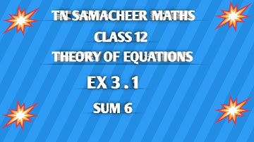 TN ||12 th STD MATHS|| CHAPTER 3 || THEORY OF EQUATIONS  || EX 3.1 || SUM 6  ||