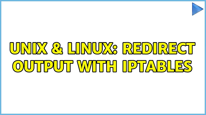 Unix & Linux: Redirect Output with Iptables