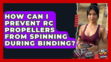 How Can I Prevent RC Propellers From Spinning During Binding? - RC Toy Central