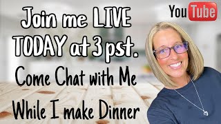 Come Chat with me while I make Dinner