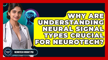Why Are Understanding Neural Signal Types Crucial For Neurotech? - Neurotech Insight Pro