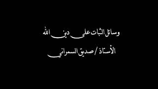 وسائل الثبات على دين الله معالي الأستاذ / صديق السمراني