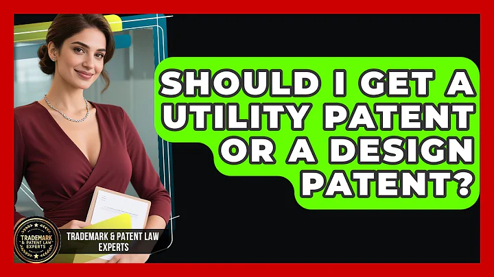 Should I Get A Utility Patent Or A Design Patent? - Trademark and Patent Law Experts