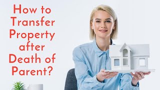 How to Transfer Property After Death of Parent With Will or Without Will?