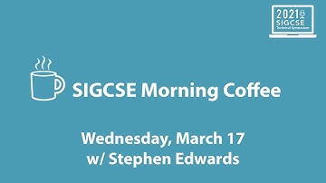 SIGCSE Morning Coffee - Wednesday, March 17 (w/ Stephen Edwards)