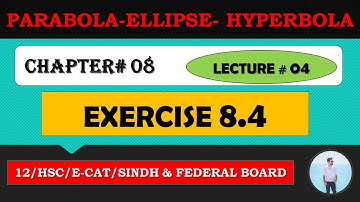 SECOND YEAR MATHS: CHAPTER # 08 | PARABOLA-HYPERBOLA-ELLIPSE | EXERCISE 8.4 |~ LECTURE 04