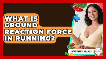 What Is Ground Reaction Force In Running? - Smart Steps to Wellness