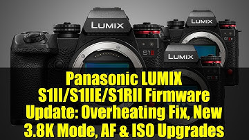 Panasonic LUMIX S1II/S1IIE/S1RII Firmware Update: Overheating Fix, New 3.8K Mode, AF & ISO Upgrades