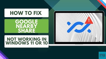 How to Fix Google Nearby Share Not Working on Windows 11/10-Quick Share File From Windows to Android