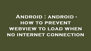 Android : android - how to prevent webview to load when no internet connection