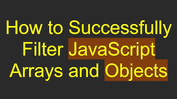 How to Successfully Filter JavaScript Arrays and Objects