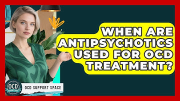 When Are Antipsychotics Used For OCD Treatment? - OCD Support Space